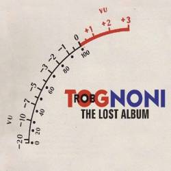Rob Tognoni : The Lost Album Rob Tognoni : The Lost Album